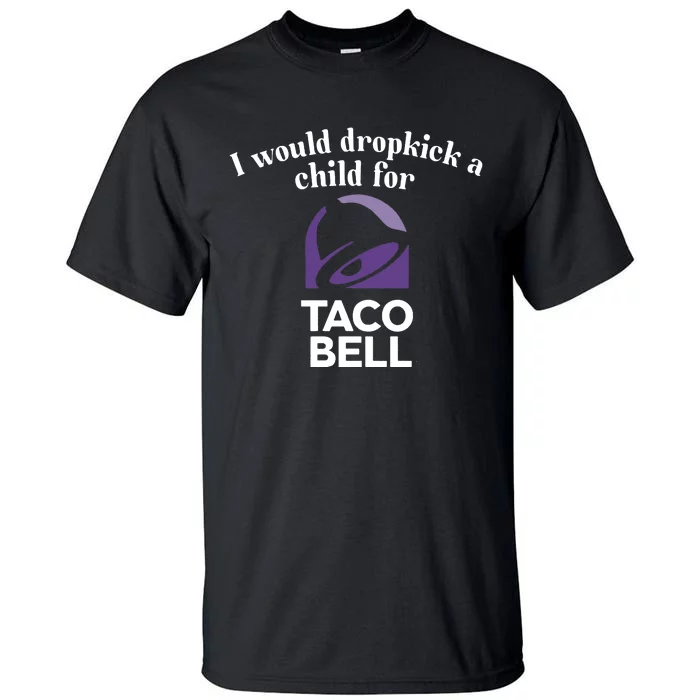 I Would Dropkick A Child For Tacobell Tall T-Shirt