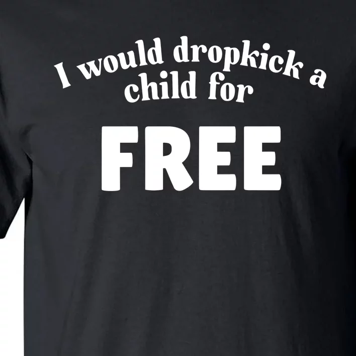 I Would Dropkick A Child For Free Tall T-Shirt