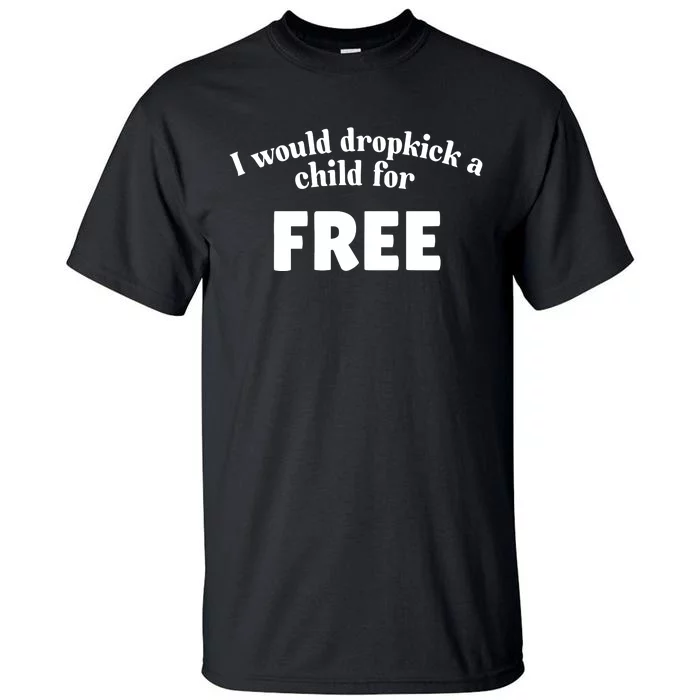 I Would Dropkick A Child For Free Tall T-Shirt