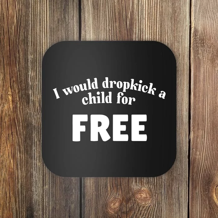 I Would Dropkick A Child For Free Coaster