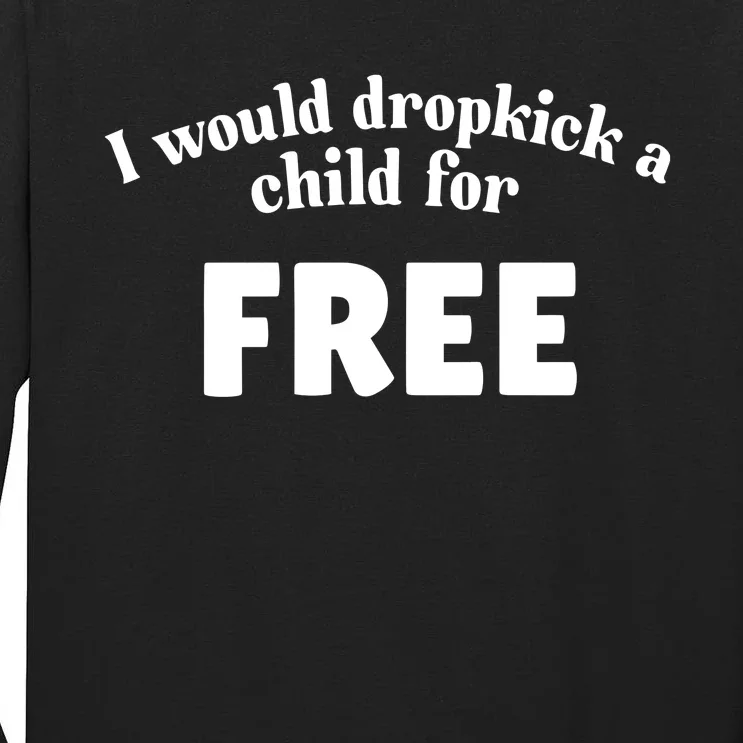 I Would Dropkick A Child For Free Tall Long Sleeve T-Shirt