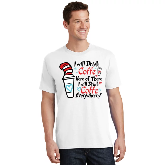 I Will Drink Coffee Here Or There I Will Drink Coffee Everywhere T-Shirt