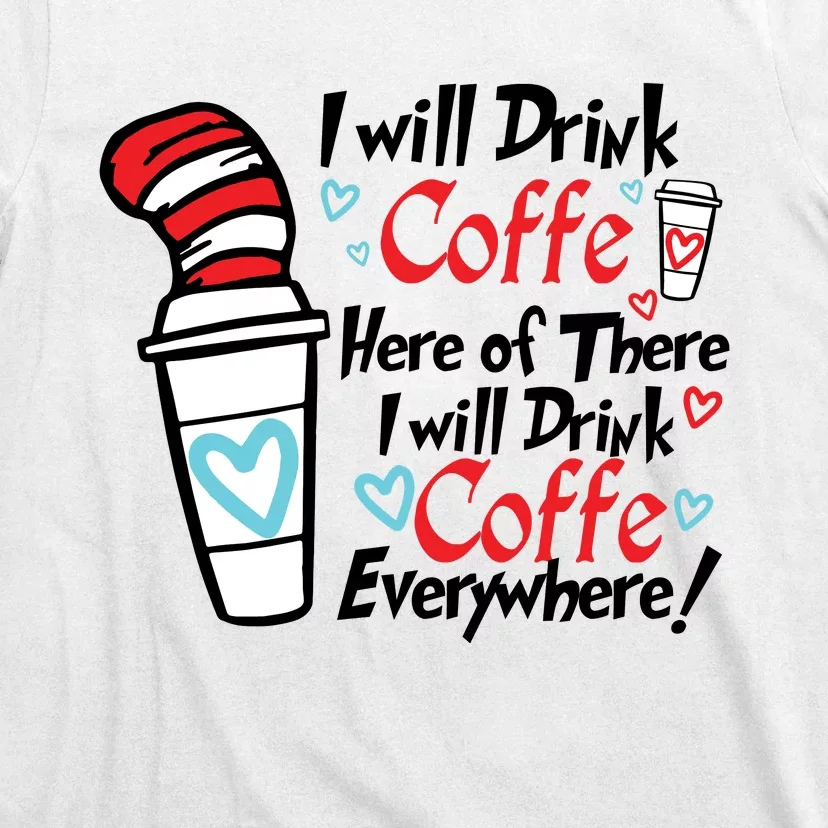 I Will Drink Coffee Here Or There I Will Drink Coffee Everywhere T-Shirt