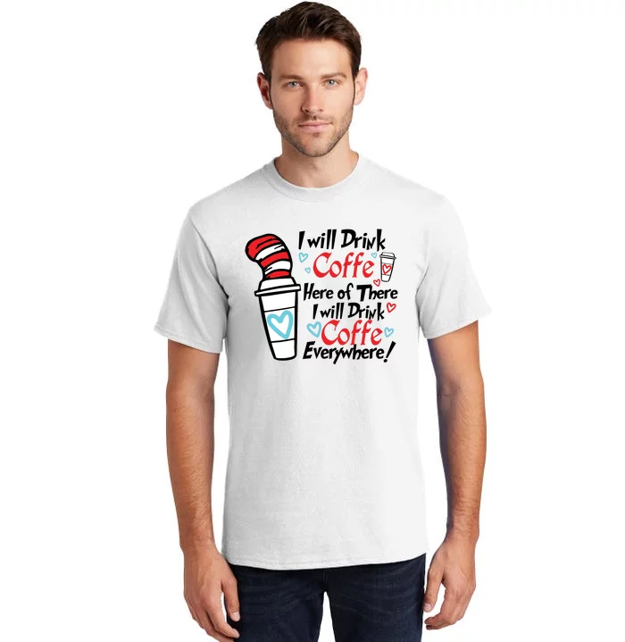 I Will Drink Coffee Here Or There I Will Drink Coffee Everywhere Tall T-Shirt