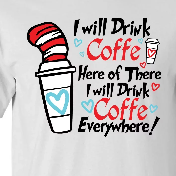 I Will Drink Coffee Here Or There I Will Drink Coffee Everywhere Tall T-Shirt