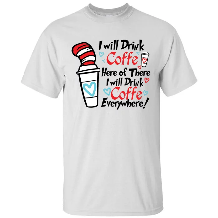 I Will Drink Coffee Here Or There I Will Drink Coffee Everywhere Tall T-Shirt