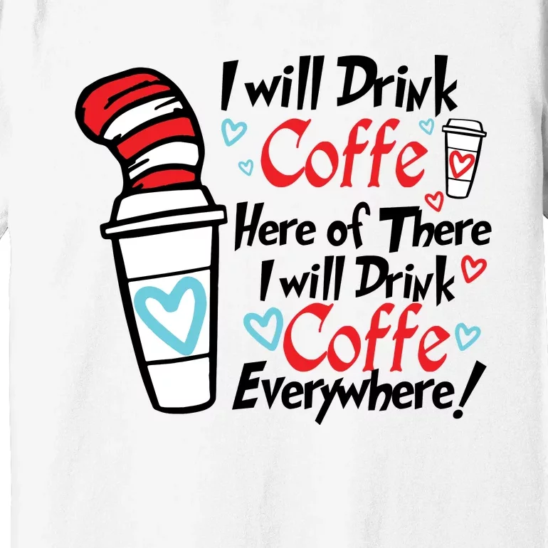 I Will Drink Coffee Here Or There I Will Drink Coffee Everywhere Premium T-Shirt