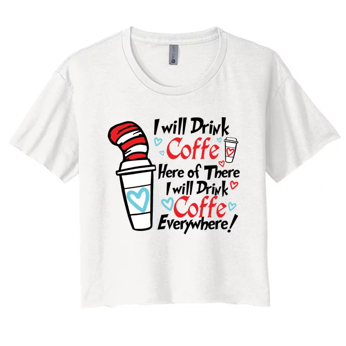 I Will Drink Coffee Here Or There I Will Drink Coffee Everywhere Women's Crop Top Tee