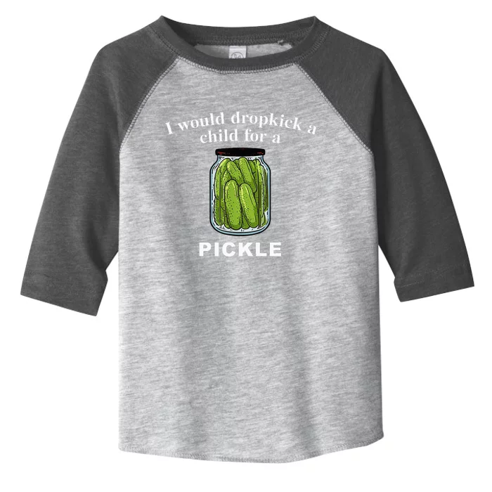 I Would Dropkick A Child For A Pickle Toddler Fine Jersey T-Shirt