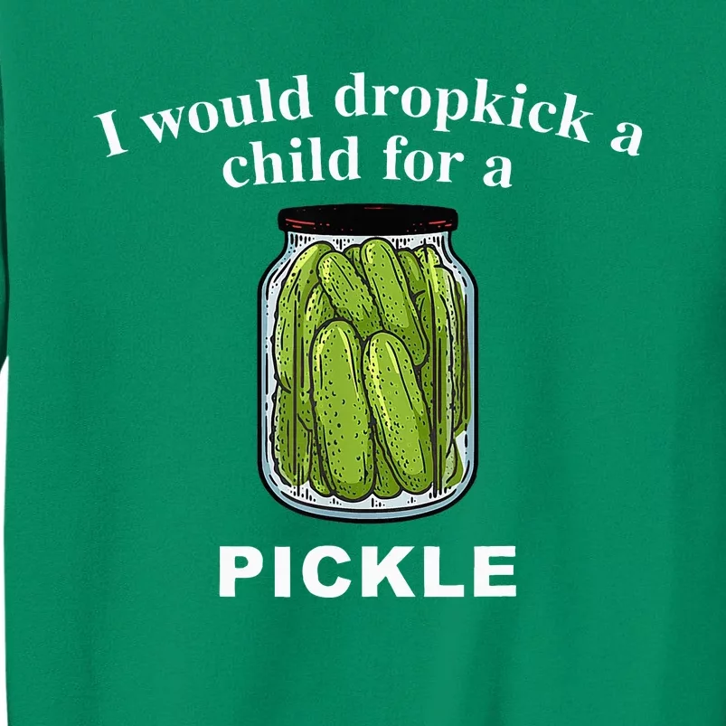 I Would Dropkick A Child For A Pickle Sweatshirt