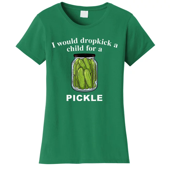 I Would Dropkick A Child For A Pickle Women's T-Shirt