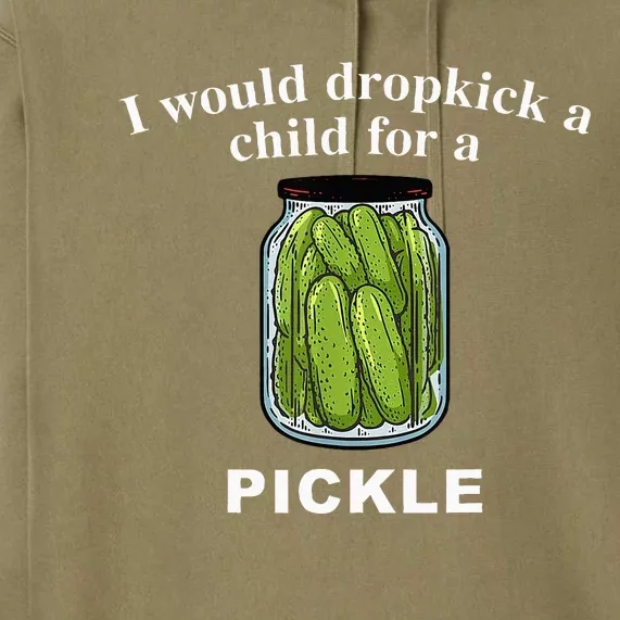 I Would Dropkick A Child For A Pickle Premium Hoodie