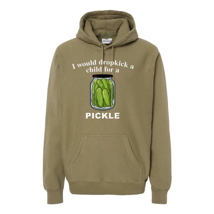 I Would Dropkick A Child For A Pickle Premium Hoodie