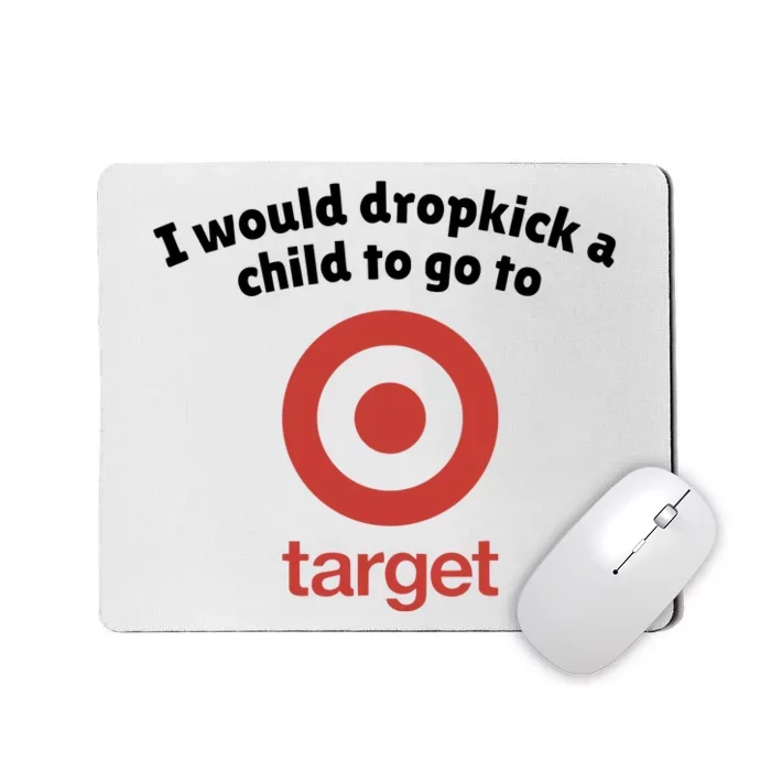 I Would Dropkick A Child To Go To Target Mousepad