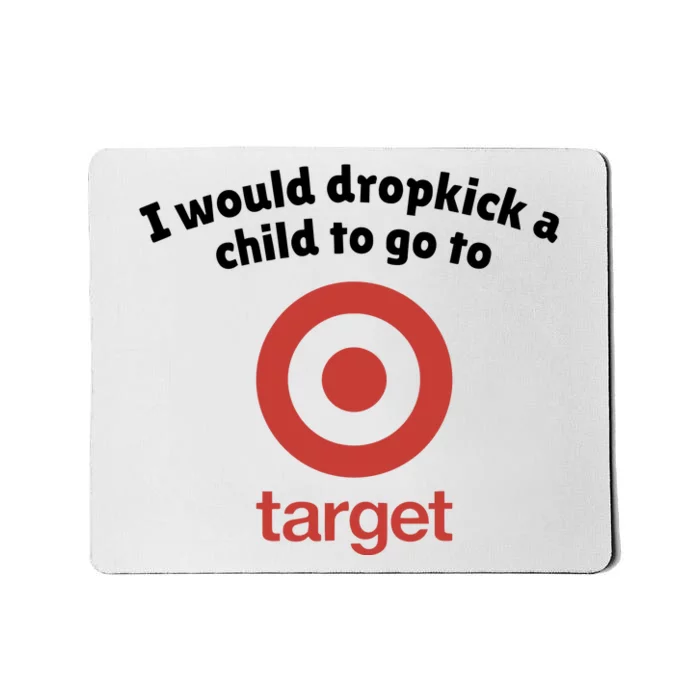 I Would Dropkick A Child To Go To Target Mousepad