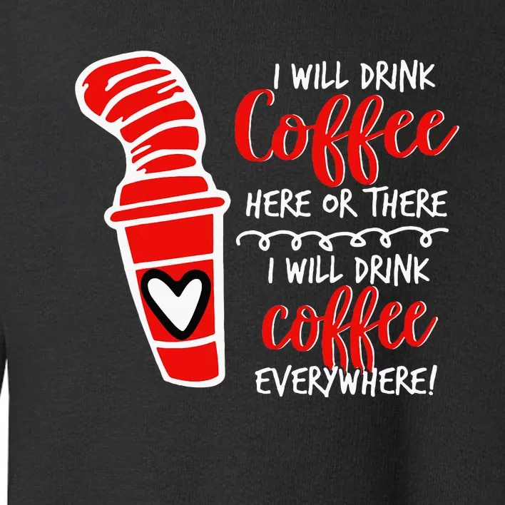 I Will Drink Coffee Here Or There Toddler Sweatshirt