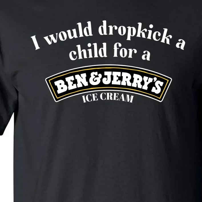 I Would Dropkick A Child For A Ben And JerryS Ice Cream Tall T-Shirt