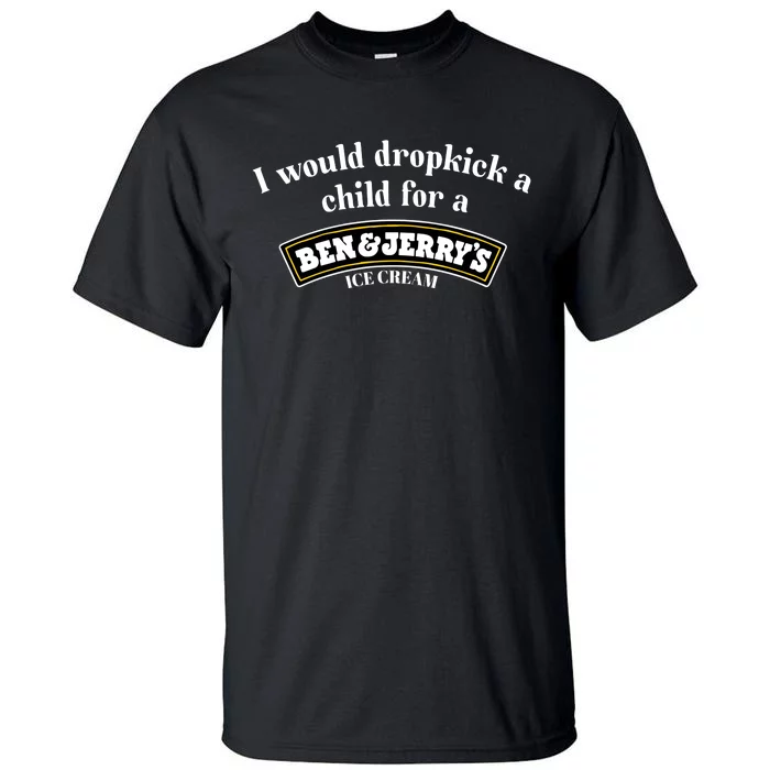 I Would Dropkick A Child For A Ben And JerryS Ice Cream Tall T-Shirt