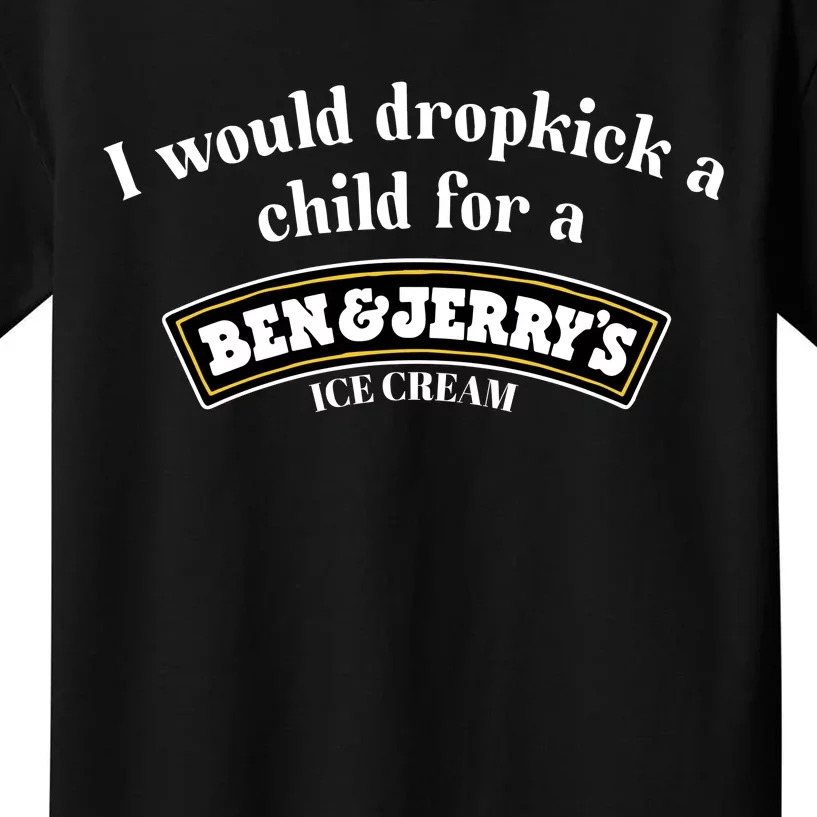 I Would Dropkick A Child For A Ben And JerryS Ice Cream Kids T-Shirt