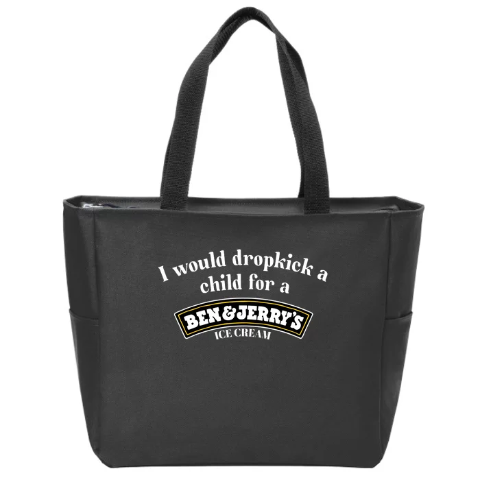 I Would Dropkick A Child For A Ben And JerryS Ice Cream Zip Tote Bag