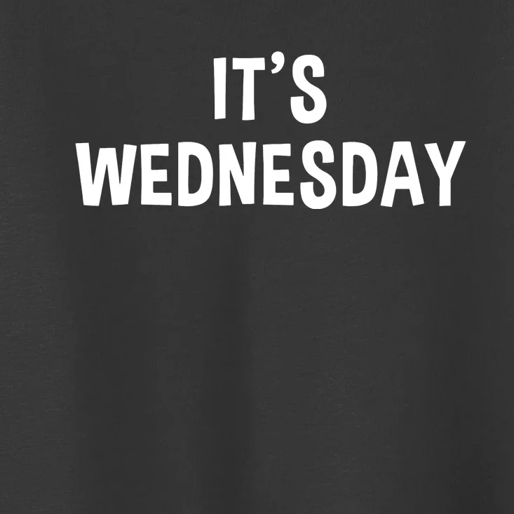 Its Wednesday Day Of The Week Prank April Fools Day Toddler T-Shirt