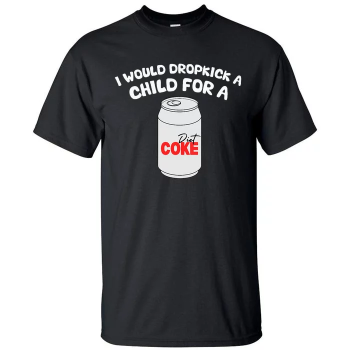 I Would Dropkick A Child For Diet C.O.K.E Tall T-Shirt