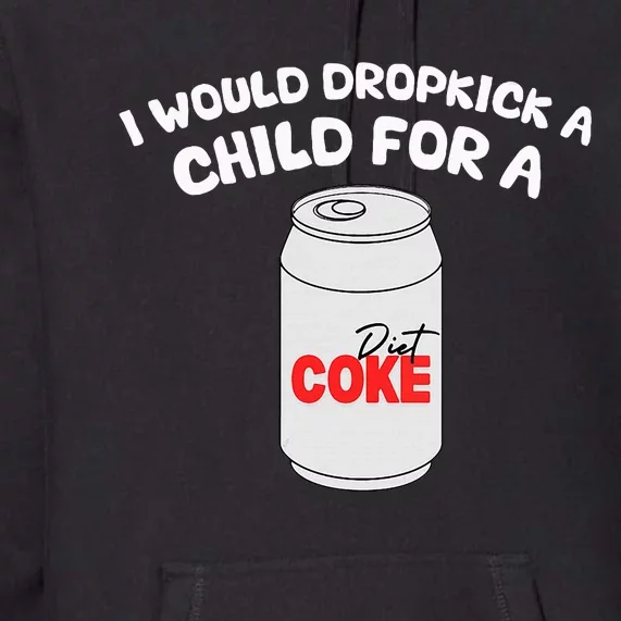 I Would Dropkick A Child For Diet C.O.K.E Premium Hoodie