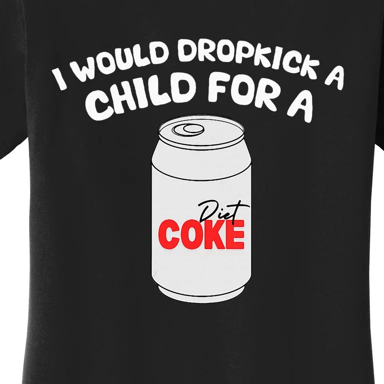 I Would Dropkick A Child For Diet C.O.K.E Women's T-Shirt