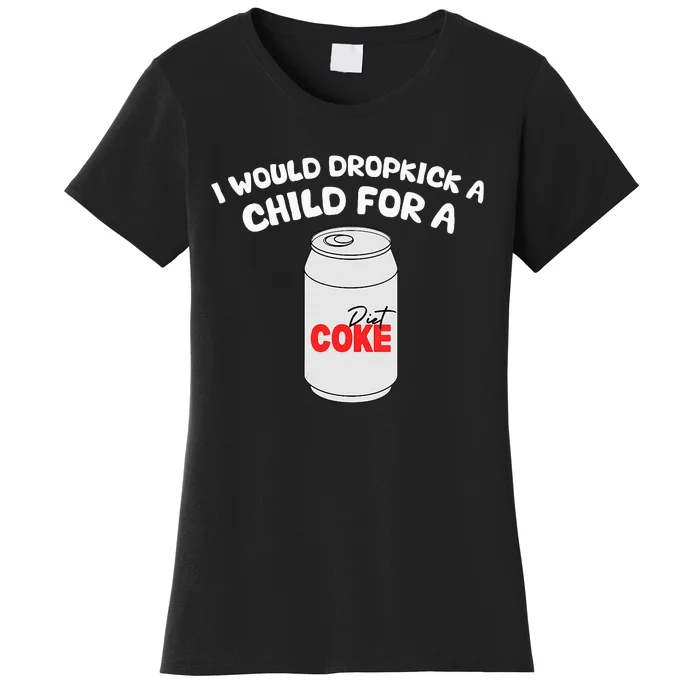 I Would Dropkick A Child For Diet C.O.K.E Women's T-Shirt