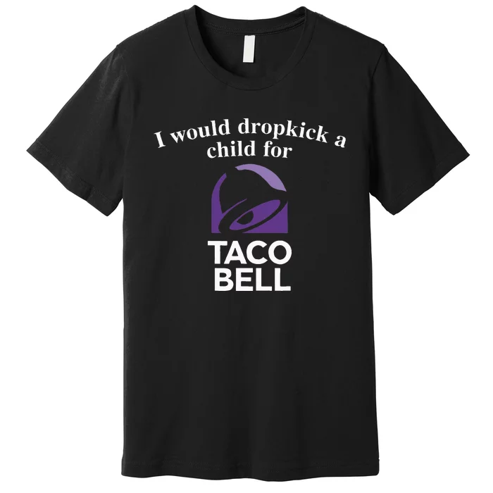 I Would Dropkick A Child Premium T-Shirt