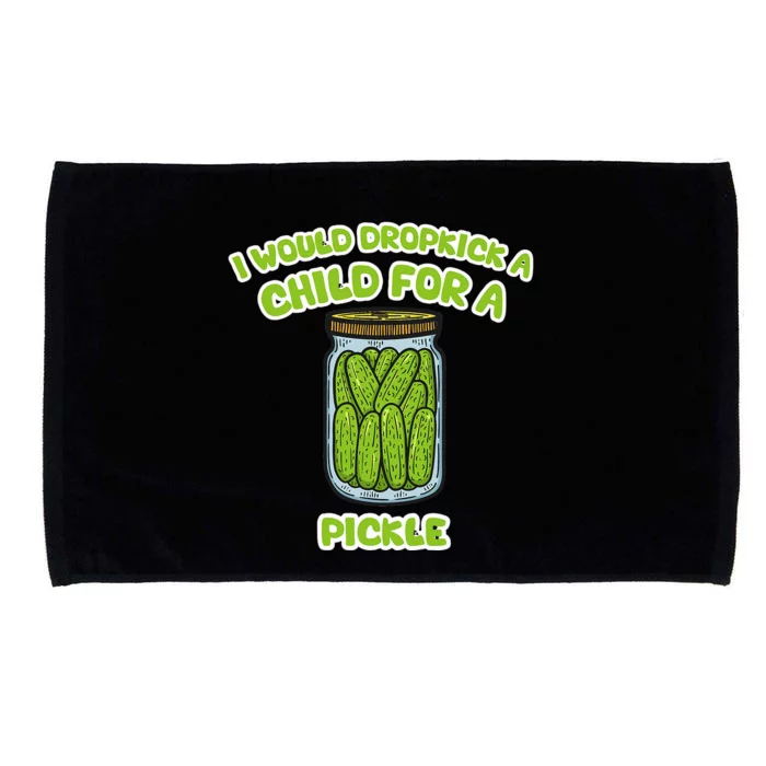 I Would Dropkick A Child For A Pickle Microfiber Hand Towel