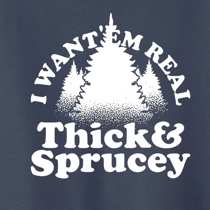 I Want Em Real Thick And Sprucey Funny Christmas Toddler T-Shirt