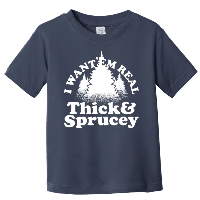 I Want Em Real Thick And Sprucey Funny Christmas Toddler T-Shirt