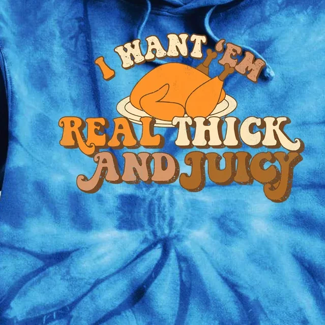 I Want Em Real Thick And Juicy Funny Thanksgiving Tees Gift Tie Dye Hoodie