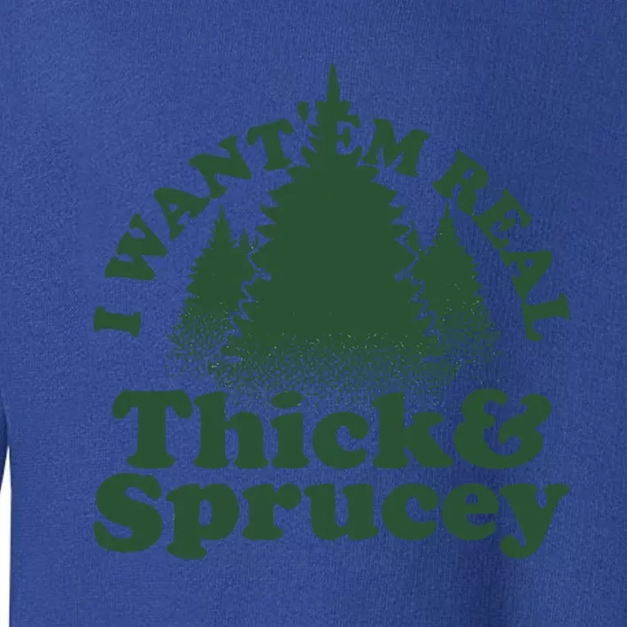 I Want Em Real Thick And Sprucey Christmas Sweater Funny Gift Toddler Sweatshirt