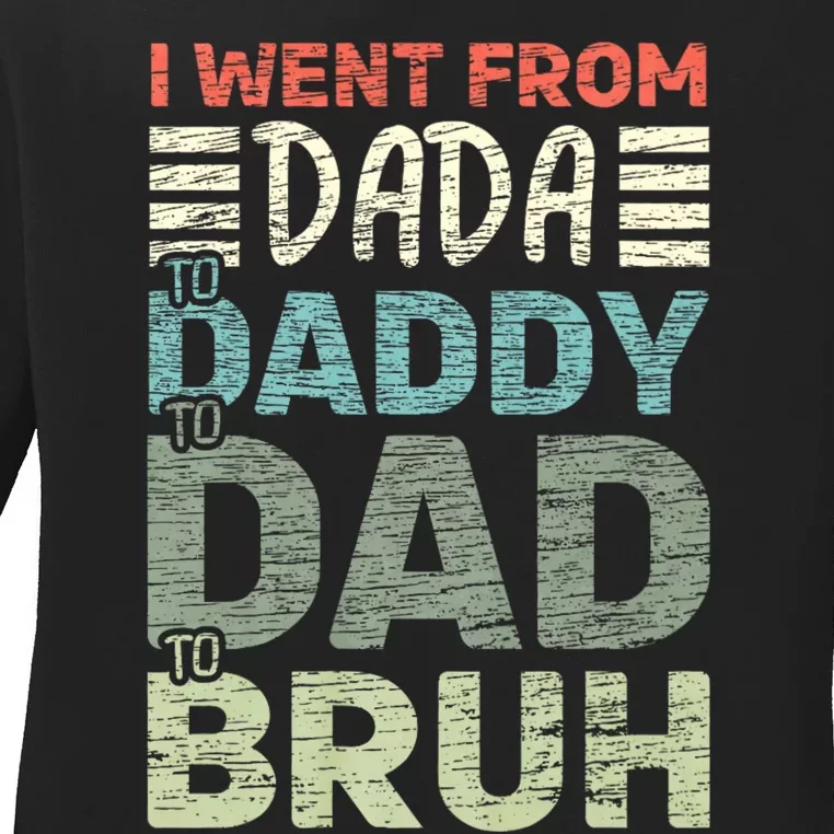 I Went From Dada To Daddy To Dad To Bruh Funny Fathers Day Ladies Long Sleeve Shirt