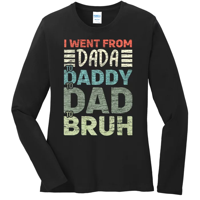 I Went From Dada To Daddy To Dad To Bruh Funny Fathers Day Ladies Long Sleeve Shirt