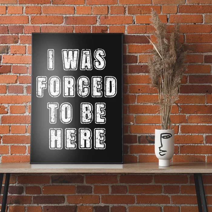 I Was Forced To Be Here Funny Jokes Sarcastic Poster