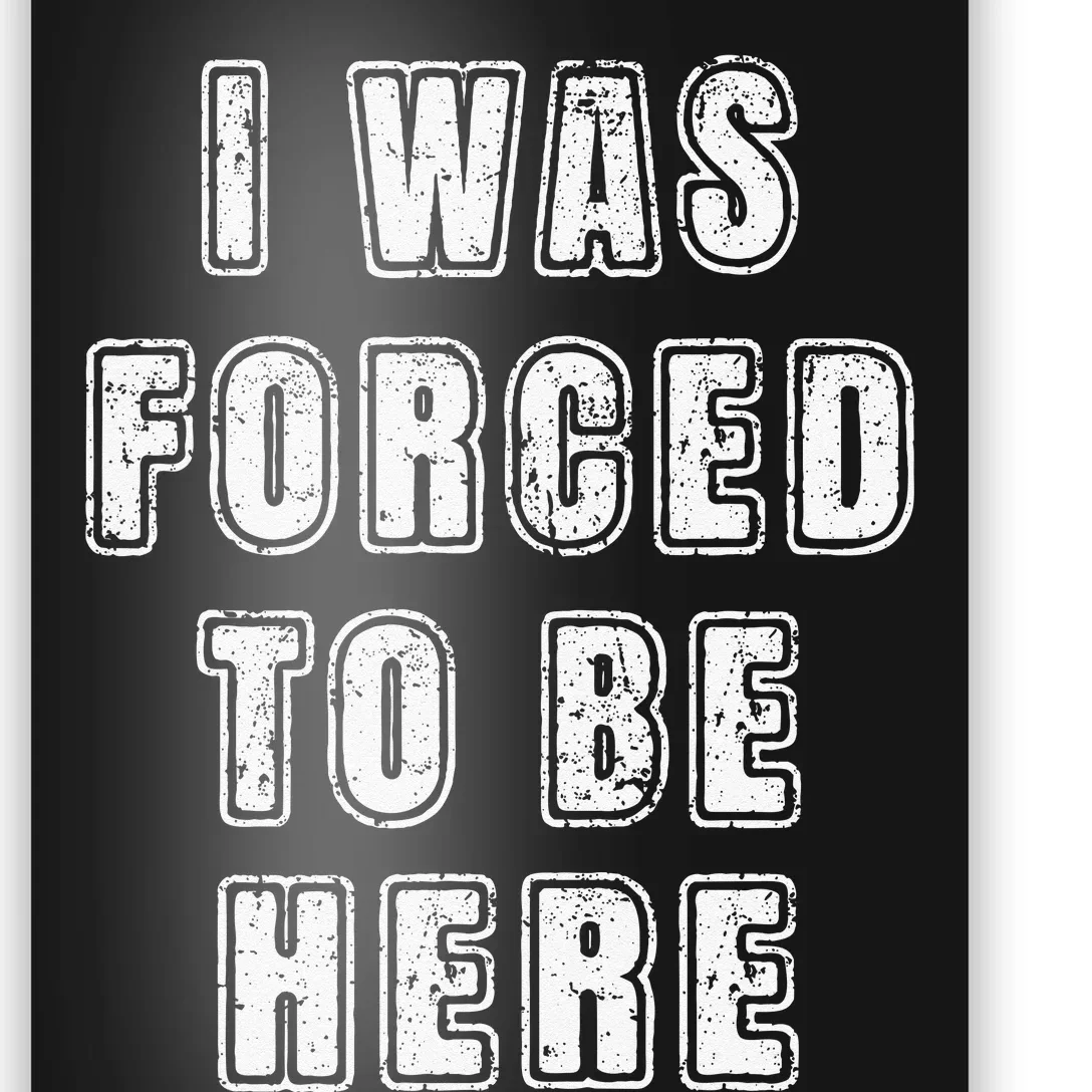 I Was Forced To Be Here Funny Jokes Sarcastic Poster