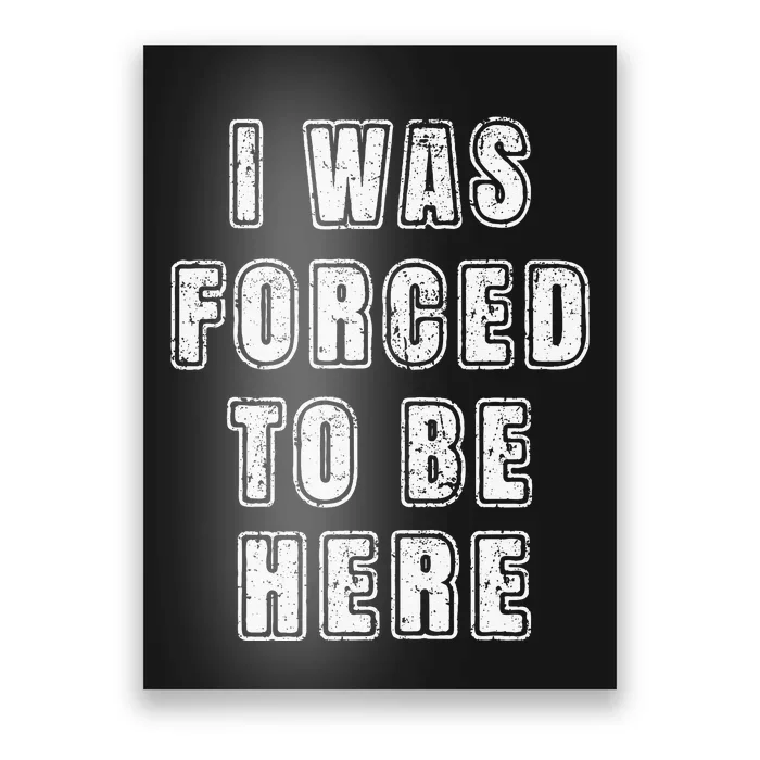 I Was Forced To Be Here Funny Jokes Sarcastic Poster