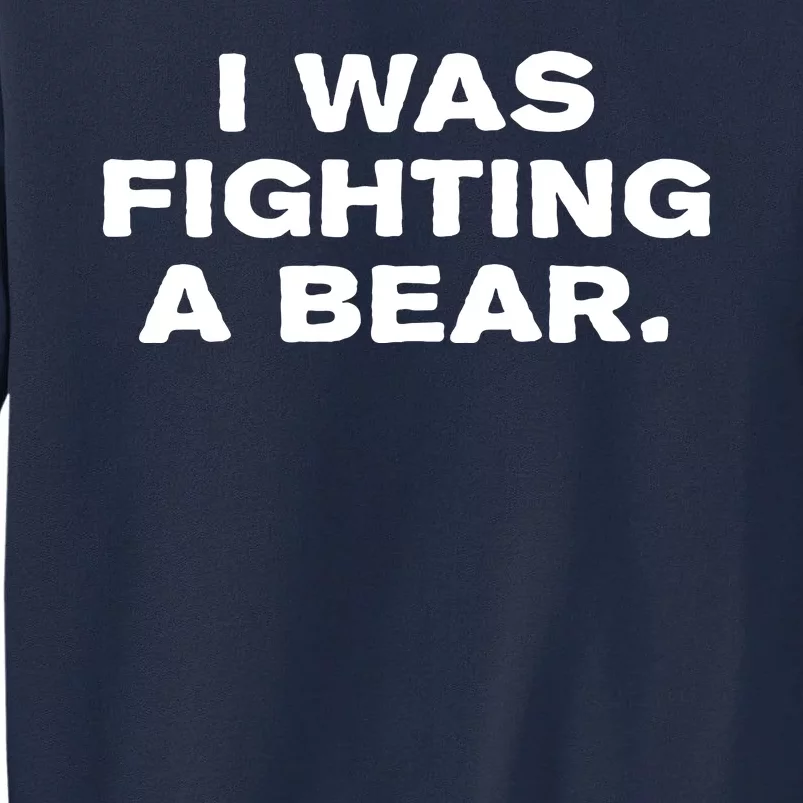 I Was Fighting A Bear Funny Tall Sweatshirt