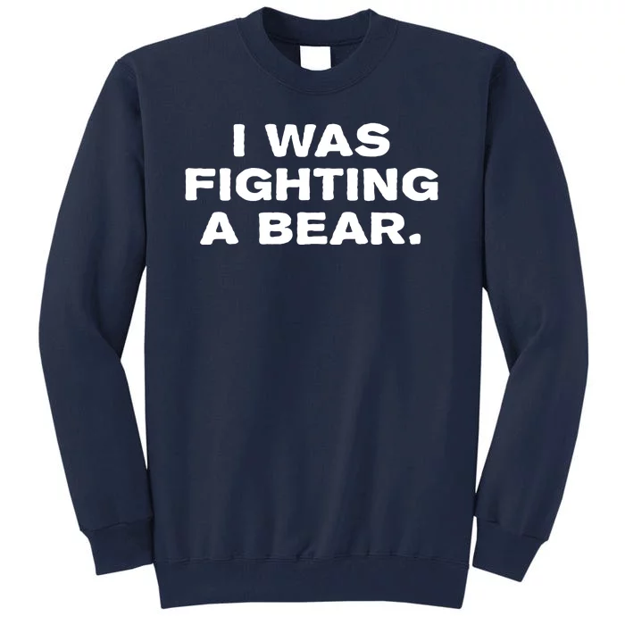 I Was Fighting A Bear Funny Tall Sweatshirt