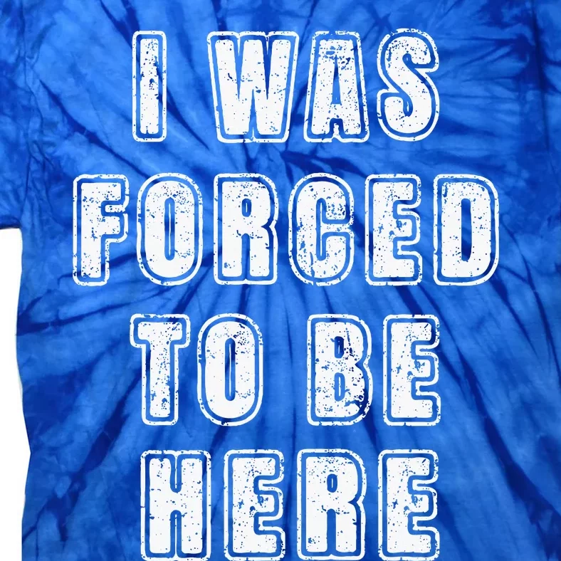 I Was Forced To Be Here Funny Jokes Sarcastic Tie-Dye T-Shirt