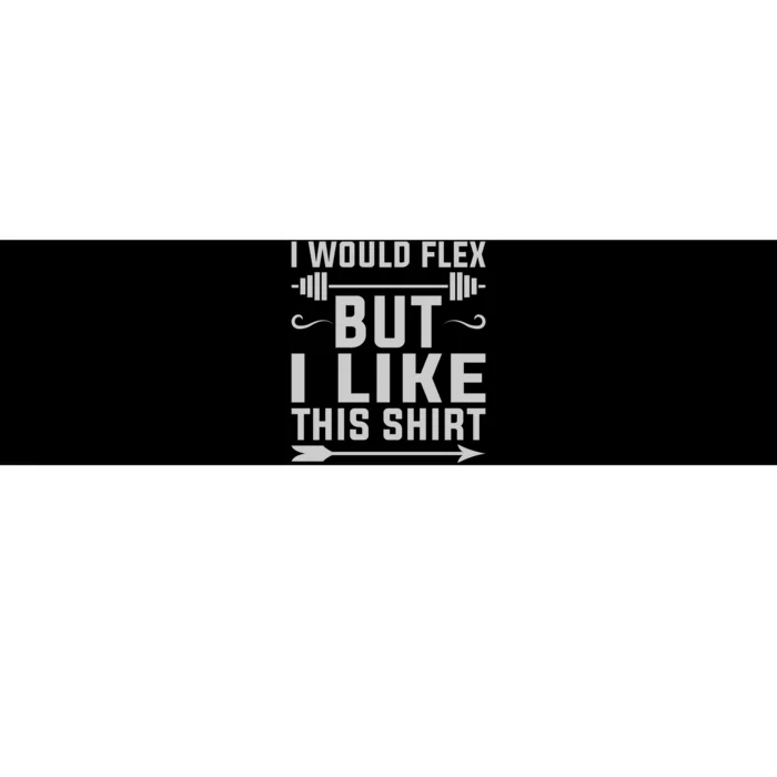 I Would Flex But I Like This Bumper Sticker