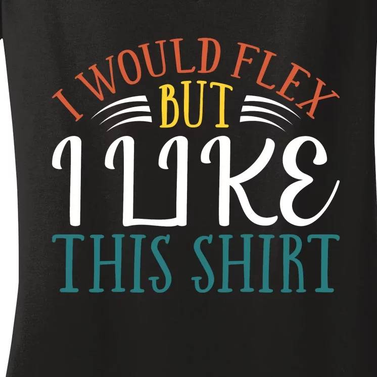 I Would Flex But I Like This Women's V-Neck T-Shirt