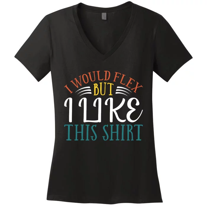 I Would Flex But I Like This Women's V-Neck T-Shirt