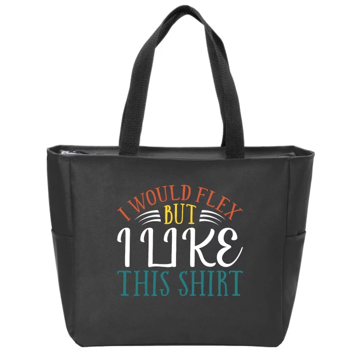 I Would Flex But I Like This Zip Tote Bag