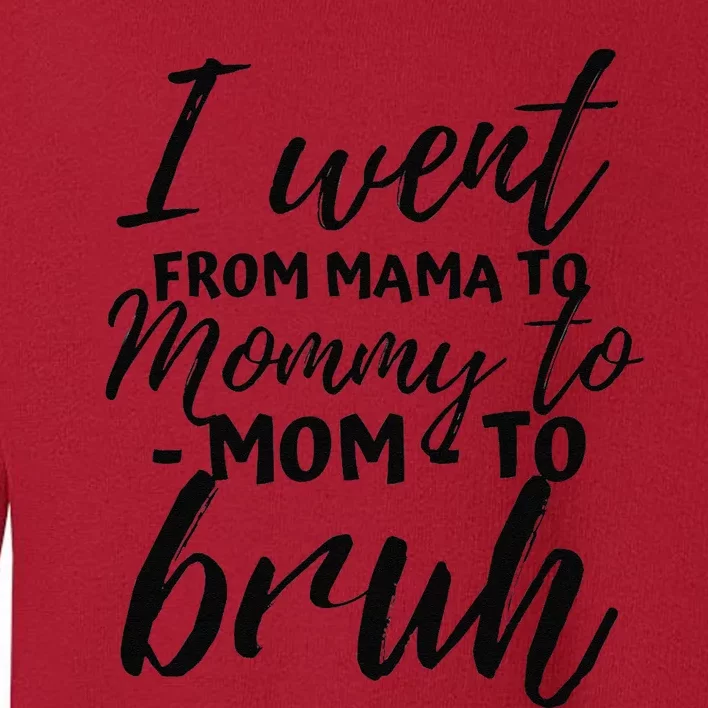 I Went From Mom Bruh Funny Mothers Day Gifts For Mom Toddler Sweatshirt