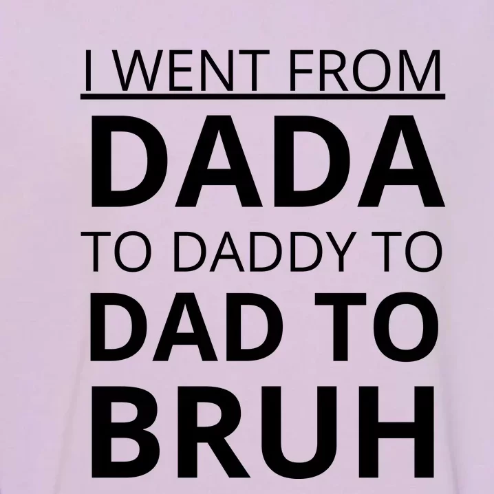 I Went From Dada To Daddy To Dad To Bruh Garment-Dyed Sweatshirt