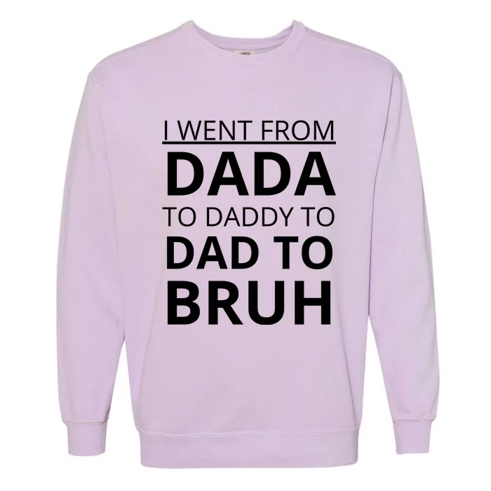 I Went From Dada To Daddy To Dad To Bruh Garment-Dyed Sweatshirt